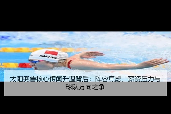 太阳兜售核心传闻升温背后：阵容焦虑、薪资压力与球队方向之争